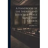 A Handbook of the Sheriff and Justice of Peace Small Debt Courts