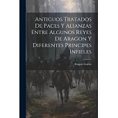 Antiguos Tratados de Paces y Alianzas Entre Algunos Reyes de Aragon y Diferentes Principes Infieles