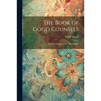 The Book of Good Counsels: From the Sanskrit of the ＂Hitopadésa＂