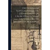 Dictionnaire Topographique du Département de L’Aube Comprenant Les Noms de Lieu Anciens et Modernes