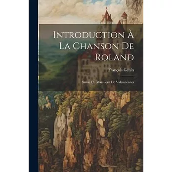 Introduction à la Chanson de Roland: Suivie du Manuscrit de Valenciennes