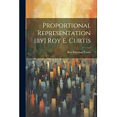 Proportional Representation [by] Roy E. Curtis