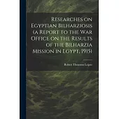 Researches on Egyptian Bilharziosis (a Report to the War Office on the Results of the Bilharzia Mission in Egypt, 1915)