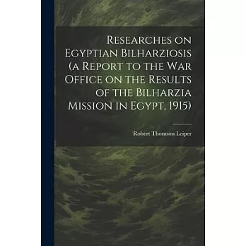 Researches on Egyptian Bilharziosis (a Report to the War Office on the Results of the Bilharzia Mission in Egypt, 1915)