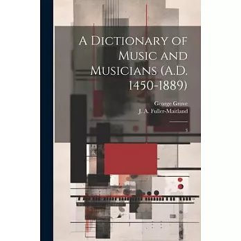 A Dictionary of Music and Musicians (A.D. 1450-1889): 3