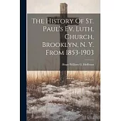 The History Of St. Paul’s Ev. Luth. Church, Brooklyn, N. Y. From 1853-1903