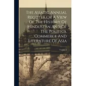The Asiatic Annual Register Or A View Of The History Of Hindustan And Of The Politics, Commerce And Literature Of Asia; Volume 2