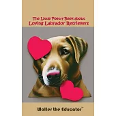 The Little Poetry Book about Loving Labrador Retrievers