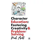 Character Education: Fostering Creativity and Problem-Solving: Fostering Creativity and Problem-Solving