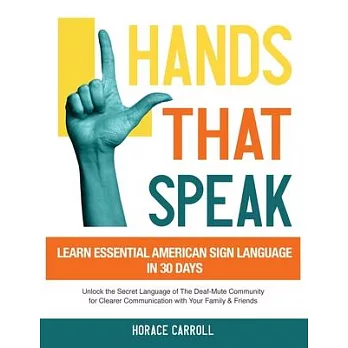 Hands That Speak: The Beauty and Power of American Sign Language Unlocking the Secret Language of the Deaf Community & Celebrating Its C