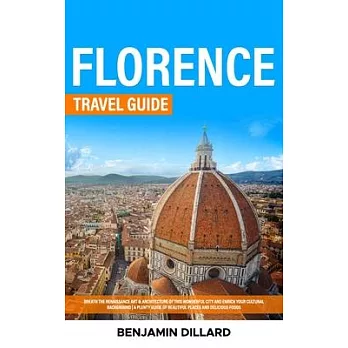 Florence Travel Guide: Breath The Renaissance Art & Architecture of This Wonderful City and Enrich Your Cultural Background A Plenty Guide of