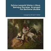 Sylvius Leopold Weiss: 4 More Baroque Sonatas from the London Manuscript Arranged For Baritone Ukulele