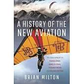 A History of the New Aviation: The Development of Paragliding, Hang-Gliding, Paramotoring and Microlighting