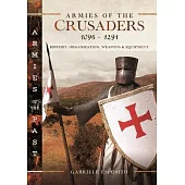 Armies of the Crusaders, 1096-1291: History, Organization, Weapons and Equipment