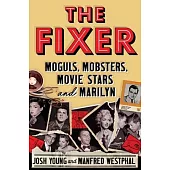 The Fixer: Moguls, Mobsters, Movie Stars and Marilyn