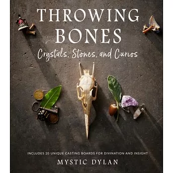 Throwing Bones, Crystals, Stones, and Curios: Includes 20 Unique Casting Boards for Divination and Insight