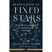 Brady’s Book of Fixed Stars: The Invisible Force and Influence of Constellations in the Natal Chart