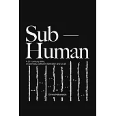 Sub-Human: A 21st-Century Ethic; On Animals, Collective Liberation, and Us All
