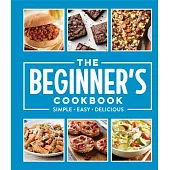 The Beginner’s Cookbook: Simple - Easy - Delicious
