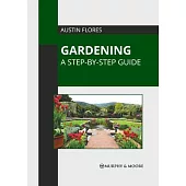Gardening: A Step-By-Step Guide