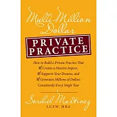 Multi-Million Dollar Private Practice: How to Build a Private Practice That Creates a Massive Impact, Supports Your Dreams, and Generates Millions of