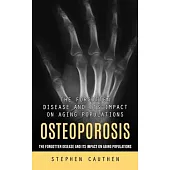 Osteoporosis: Quick and Effective Remedy for Stronger Bones (The Forgotten Disease and Its Impact on Aging Populations)