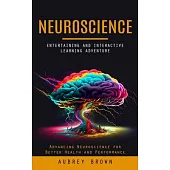 Neuroscience: Entertaining and Interactive Learning Adventure (Advancing Neuroscience for Better Health and Performance)