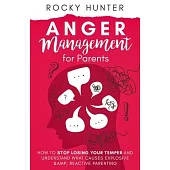Anger Management for Parents: How to Stop Losing Your Temper and Understand What Causes Explosive and Reactive Parenting