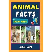 Animal Facts For Sharp Minds: Random But Mind-Blowing Facts About Animals Lions, Tigers, Dolphins, Snakes, Dogs, Cats, Parrots, Dinosaurs, Many More