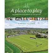 A Place to Play: The People and Stories Behind 101 Gaa Grounds