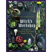 The Witch’s Workshop: A Guide to Crafting Your Own Magical Tools