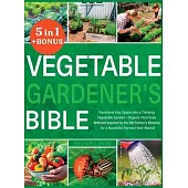 Vegetable Gardener’s Bible: [5 in 1] Transform Any Space into a Thriving Vegetable Garden Organic Pest-Free Methods Inspired by the Old Farmer’s A