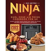 BIG Metric Ninja Dual Zone Air Fryer Cookbook for UK 2022: Simple Savory Ninja Foodi Dual Zone Air Fryer Recipes For Beginners & advanced