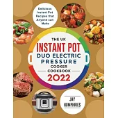 The UK Instant Pot Duo Electric Pressure Cooker Cookbook 2022: Delicious Instant Pot Recipes that Anyone can Make