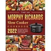The UK Morphy Richards Slow Cooker Cookbook 2022: Delicious, Simple Recipes for Your Morphy Richards Slow Cooker