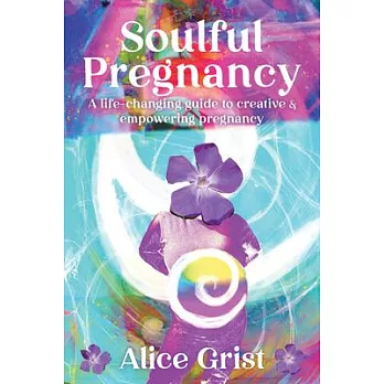 Soulful Pregnancy: A Life-Changing Guide to Creative & Empowering Pregnancy
