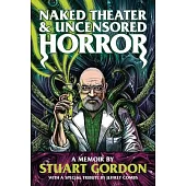 Naked Theater & Uncensored Horror: A Memoir by Stuart Gordon
