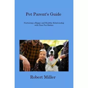 Pet Parent’s Guide: Nurturing a Happy and Healthy Relationship with Your Fur Babies