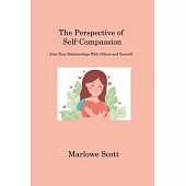 The Perspective of Self-Compassion: Alter Your Relationships With Others and Yourself