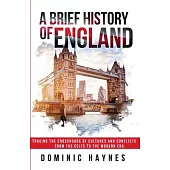 A Brief History of England: Tracing the Crossroads of Cultures and Conflicts from the Celts to the Modern Era