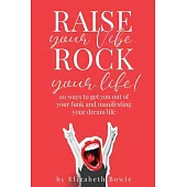 Raise your Vibe, Rock your Life; 111 ways to get you out of your funk and manifesting your dream life