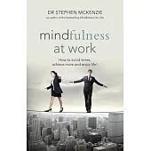 Mindfulness at Work: How to Avoid Stress, Achieve More and Enjoy Life!