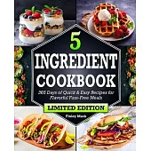 5 Ingredient Cookbook: 365 Days of Quick & Easy Recipes for Flavorful Fuss-Free Meals