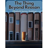 The Thing Beyond Reason: The Story of A Strange Adventure