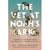 The Vet at Noah’s Ark: Stories of Survival from an Inner-City Animal Hospital