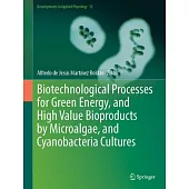 Biotechnological Processes for Green Energy, and High Value Bioproducts by Microalgae, and Cyanobacteria Cultures