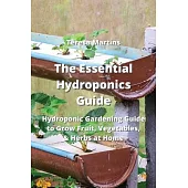 The Essential Hydroponics Guide: Hydroponic Gardening Guide to Grow Fruit, Vegetables, & Herbs at Home