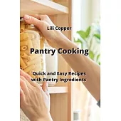 Pantry Cooking: Quick and Easy Recipes with Pantry Ingredients