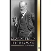 Sigmund Freud: The Biography of the Founder of Psychoanalysis, Writings on the Ego and Id, and his Basic Interpretation of Dreams