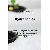 Hydroponics: Guide for Beginners on How to Build a DIY Hydroponics Growing System